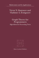 Graph Theory for Programmers - Algorithms for Processing Trees (MATHEMATICS AND ITS APPLICATIONS Volume 515) 0792364287 Book Cover