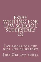 Essay Writing for Law School Superstars (3): Law Books for the Best and Brightest! 1523995734 Book Cover