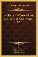 A History Of Inventions, Discoveries And Origins V2 1163251186 Book Cover