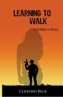 Learning To Walk - A Soldier's Story 1387394487 Book Cover