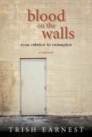 Blood On The Walls: A Woman's Journey From Rebellion to Redemption 1544265018 Book Cover