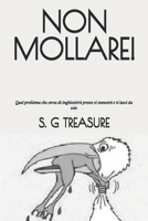 NON MOLLARE!: Quel problema che cerca di inghiottirti presto si stancerà e ti lasci da solo (S. G TREASURE'S ENCOURAGEMENT BOOKSTORE) (Italian Edition) B0F743B29K Book Cover
