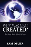 Why Was Man Created? War of the Gods - Yahweh Vs Satan 1478706112 Book Cover