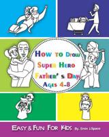 How to Draw Super Hero Father' s Day: Easy and Fun for Kids 3-8 109959488X Book Cover