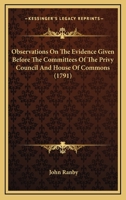 Observations On The Evidence Given Before The Committees Of The Privy Council And House Of Commons 1165925893 Book Cover