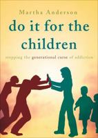 Do It for the Children: Stopping the Generational Curse of Addiction 1613469896 Book Cover
