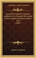 Journal De Gabriel Le Marlorat, Auditeur En La Chambre Du Conseil Et Des Comptes De Barrois, 1605 À 1632 1160126224 Book Cover