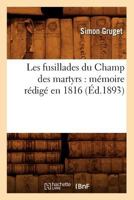 Les Fusillades Du Champ Des Martyrs: Ma(c)Moire Ra(c)Diga(c) En 1816 (A0/00d.1893) 201257629X Book Cover