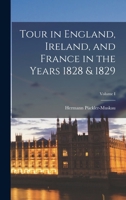 Tour in England, Ireland, and France, in the Years 1826, 1827, 1828, and 1829. With Remarks on the Manners and Customs of the Inhabitants, and Anecdotes of Distinguished Public Characters 1377469476 Book Cover