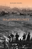 Sea of Opportunity: The Japanese Pioneers of the Fishing Industry in Hawaii 0824839617 Book Cover