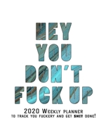 Hey You, Don't Fuck Up: 2020 Weekly Monthly Planner To Track Your Fuckery And Get Shit Done - Agenda Calendar (Weekly Daily) Swear Word Personal Organizer Progress ... List, Trackers, Notes And Funny  1679046993 Book Cover