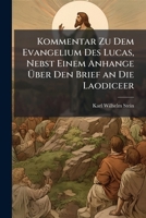 Kommentar Zu Dem Evangelium Des Lucas, Nebst Einem Anhange Über Den Brief an Die Laodiceer 1142057909 Book Cover