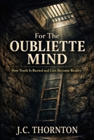 For The Oubliette Mind: How Truth Is Buried and Lies Become Reality B0GVW9HNGW Book Cover