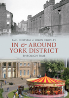 In & Around York District Through Time 1445602156 Book Cover