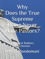 Why Does the True Supreme Being Never Have Pastors?: The Worst Robbery Extortionists B08WZ8XNDM Book Cover