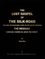 The LOST GOSPEL of The SILK-ROAD [Colour Format]: The FIRST INTERNATIONAL STORY on The LIFE of YAHSHUAH The MESSIAH Commonly Known As, JESUS, THE CHRIST 1291588833 Book Cover