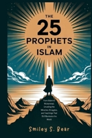 The 25 Prophets in Islam: Stories of the Men Who Changed Humanity B0FLWJ2PVD Book Cover