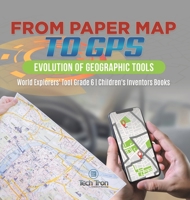 From Paper Map to GPS: Evolution of Geographic Tools World Explorers' Tool Grade 6 Children's Inventors Books 1541986512 Book Cover