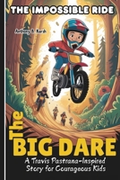 The Big Dare: The Impossible Ride—A Travis Pastrana-Inspired Story for Courageous Kids B0FHPZK93V Book Cover