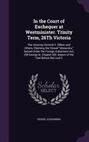 In the Court of Exchequer at Westminister. Trinity Term, 26Th Victoria: The Attorney General V. Sillem and Others, Claiming the Vessel Alexandra, Seized Under the Foreign Enlistment Act, (59 George Ii 1357916981 Book Cover