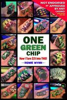 One Green Chip: How I Turn $25 Into This! 1986988724 Book Cover