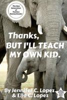 Thanks, But I'll Teach My Own Kid.: The New Generation of Fearless Homeschooler. 0692775110 Book Cover