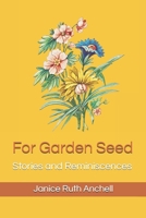 For Garden Seed: Stories and Reminiscences 0972344349 Book Cover