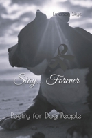 Stay... Forever: Poetry for Dog People B0DZ6ZHTKQ Book Cover