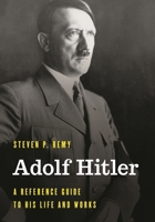 Adolf Hitler: A Reference Guide to His Life and Works 1538139103 Book Cover
