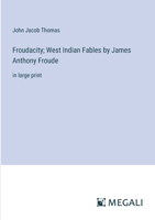 Froudacity; West Indian Fables by James Anthony Froude: in large print 3368330802 Book Cover