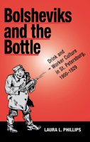 Bolsheviks and the Bottle: Drink and Worker Culture in St. Petersburg, 1900-1929 0875802648 Book Cover