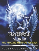 Magical World and Amazing Mythical Animals: An Amazing Adults Coloring Book For Mythical Animals Lovers. B09DJ1LM8T Book Cover