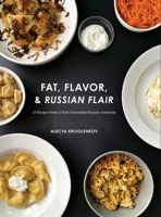 Fat, Flavor, & Russian Flair: 25 Recipes From A First Generation Russian-American 1716358086 Book Cover