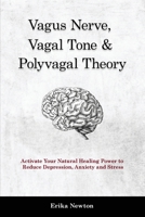 Vagus Nerve, Vagal Tone & Polyvagal Theory: Activate Your Natural Healing Power to Reduce Depression, Anxiety and Stress 1914909933 Book Cover