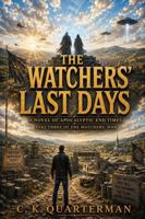 THE WATCHERS' LAST DAYS: A NOVEL OF APOCALYPTIC END TIMES: PART THREE OF THE WATCHERS' WAR (Watchers' Universe) 0979418089 Book Cover