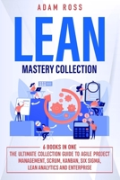 Lean Mastery Collection: 6 Books in 1: The Ultimate Collection Guide to Agile Project Management, Scrum, Kanban, Six Sigma, Lean Analytics and Enterprise B086G2HVNB Book Cover