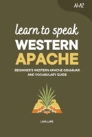 Learn to Speak Western Apache: Beginner's Western Apache Grammar and Vocabulary Guide B0HCVXRLYV Book Cover