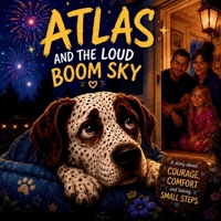 Atlas and the Loud Boom Sky: A Heartwarming Story About Courage, Comfort, and Finding Your Safe Place B0H6Z53D6D Book Cover