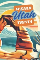 Weird Utah Trivia: Interesting Facts And Trivia Quiz Question About Utah and it's History Along with Random Fun Facts B0DWN4Y82M Book Cover