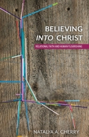 Believing Into Christ: Relational Faith and Human Flourishing 1481315439 Book Cover
