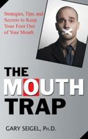The Mouth Trap: Strategies, Tips, and Secrets to Keep Your Foot Out of Your Mouth 1564149951 Book Cover