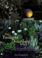 The Twilight Garden: Creating a Garden That Entrances by Day and Comes Alive at Night 1569765294 Book Cover