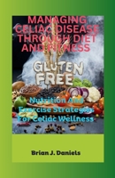 Managing Celiac Disease Through Diet and Fitness: Nutrition And Exercise Strategies For Celiac Wellness B0CN4H6CHY Book Cover