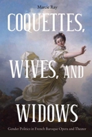 Coquettes, Wives, and Widows: Gender Politics in French Baroque Opera and Theater 1580469884 Book Cover