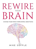 Rewire Your Brain: Change your mind overcoming addictions 1008944955 Book Cover