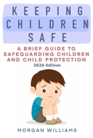 Keeping Children Safe: A Brief Guide to Safeguarding Children and Child Protection 2026 Edition 1919032002 Book Cover
