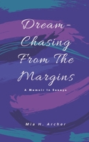 Dream-Chasing From The Margins: A Memoir In Essays 1736064819 Book Cover