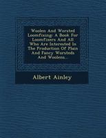 Woolen and Worsted Loomfixing: A Book for Loomfixers and All Who Are Interested in the Production of Plain and Fancy Worsteds and Woolens... 1249771234 Book Cover