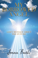 My Borrowed Angel: God’s Message about the Future 1663242909 Book Cover