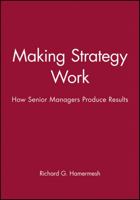 Making Strategy Work: How Senior Managers Produce Results (Wiley Management Series on Problem Solving, Decision Making and Strategic Thinking) 0471803197 Book Cover